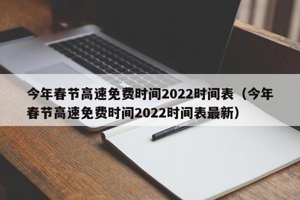 今年春节高速免费时间2022时间表（今年春节高速免费时间2022时间表最新）