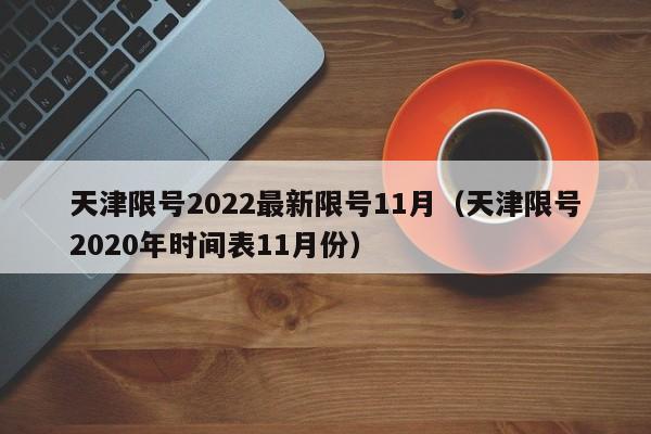天津限号2022最新限号11月（天津限号2020年时间表11月份）