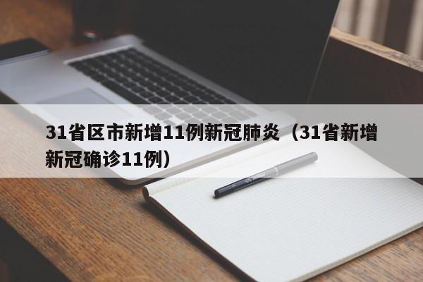 31省区市新增11例新冠肺炎（31省新增新冠确诊11例）