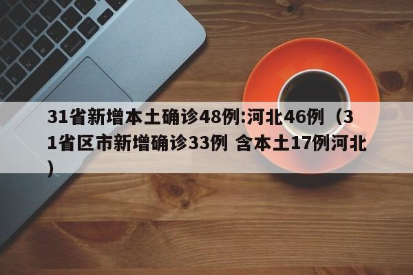 31省新增本土确诊48例:河北46例（31省区市新增确诊33例 含本土17例河北）