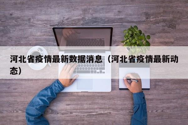 河北省疫情最新数据消息（河北省疫情最新动态）