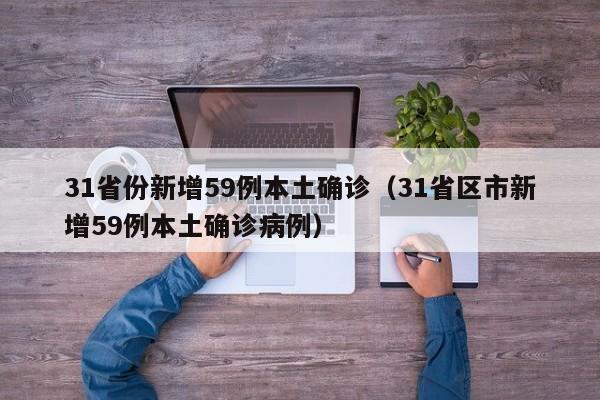 31省份新增59例本土确诊（31省区市新增59例本土确诊病例）