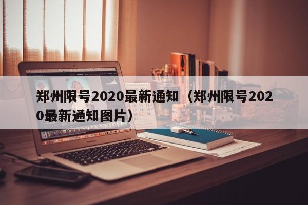 郑州限号2020最新通知（郑州限号2020最新通知图片）