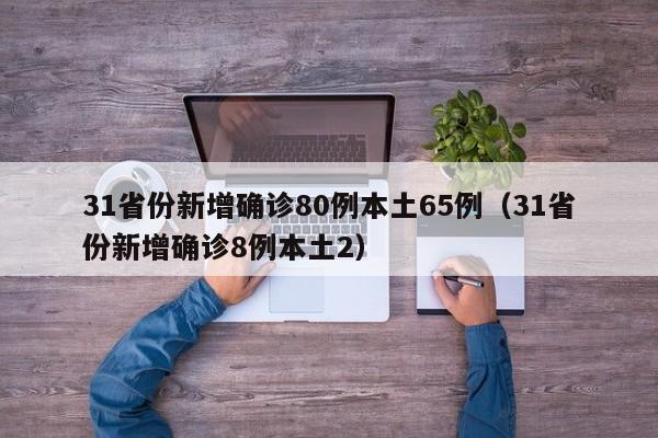31省份新增确诊80例本土65例（31省份新增确诊8例本土2）