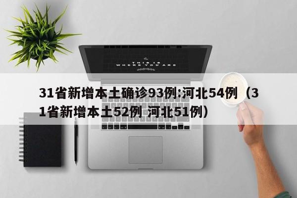 31省新增本土确诊93例:河北54例（31省新增本土52例 河北51例）
