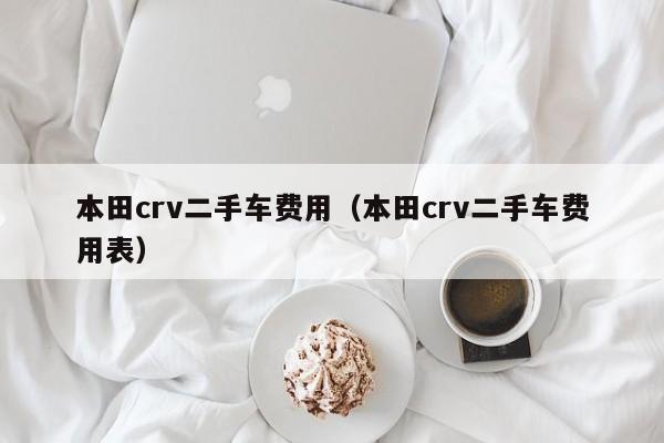 本田crv二手车费用（本田crv二手车费用表）