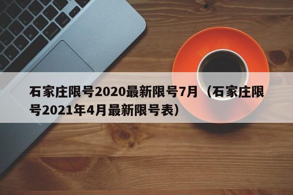 石家庄限号2020最新限号7月（石家庄限号2021年4月最新限号表）