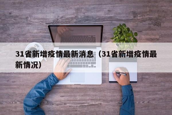 31省新增疫情最新消息（31省新增疫情最新情况）