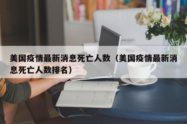 美国疫情最新消息死亡人数（美国疫情最新消息死亡人数排名）