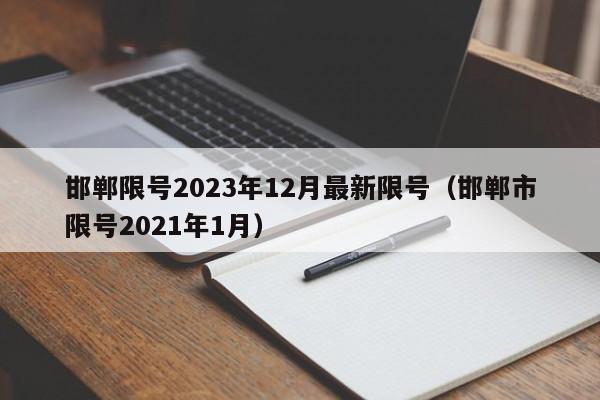 邯郸限号2023年12月最新限号（邯郸市限号2021年1月）
