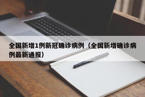 全国新增1例新冠确诊病例（全国新增确诊病例最新通报）