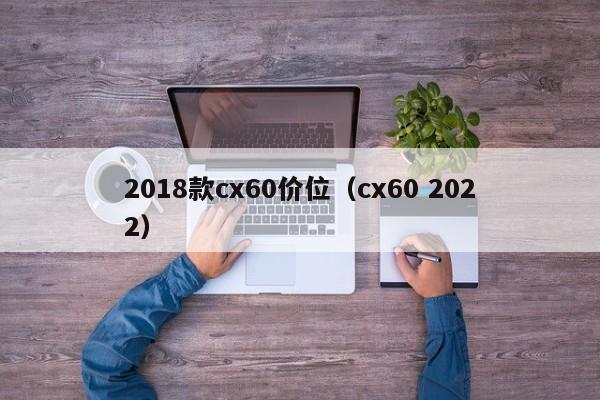 2018款cx60价位（cx60 2022）