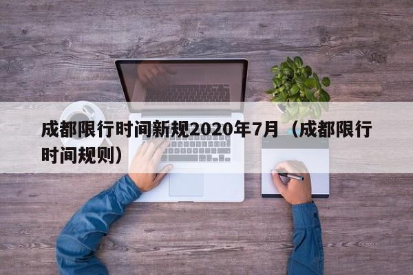 成都限行时间新规2020年7月（成都限行时间规则）