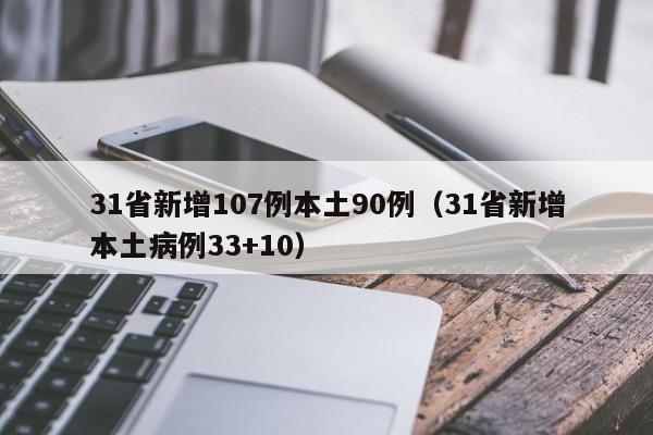 31省新增107例本土90例（31省新增本土病例33+10）