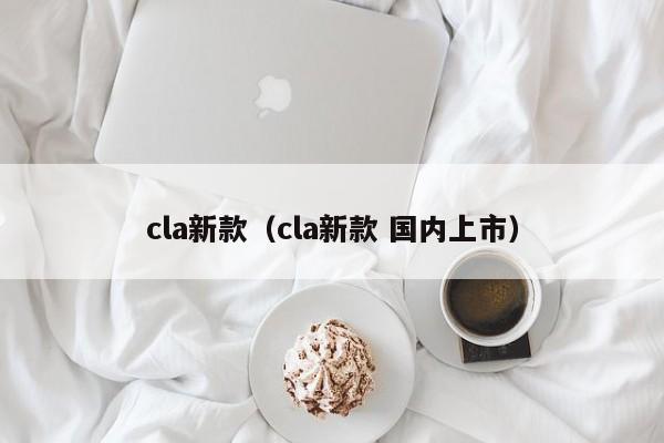 cla新款（cla新款 国内上市）