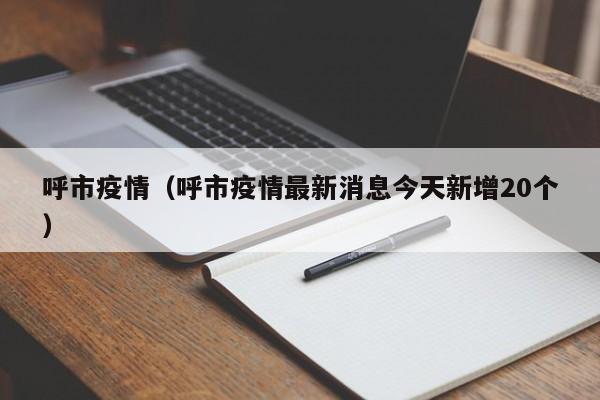 呼市疫情（呼市疫情最新消息今天新增20个）