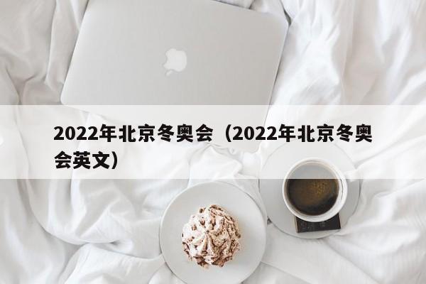 2022年北京冬奥会（2022年北京冬奥会英文）