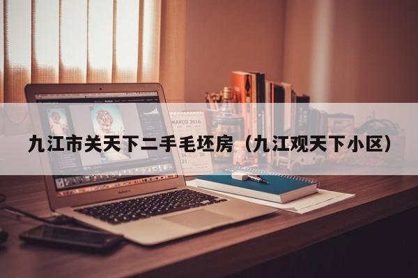 九江市关天下二手毛坯房（九江观天下小区）