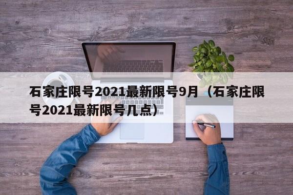 石家庄限号2021最新限号9月（石家庄限号2021最新限号几点）