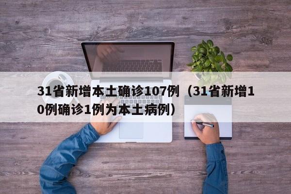 31省新增本土确诊107例（31省新增10例确诊1例为本土病例）