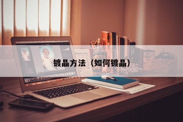 镀晶方法（如何镀晶）