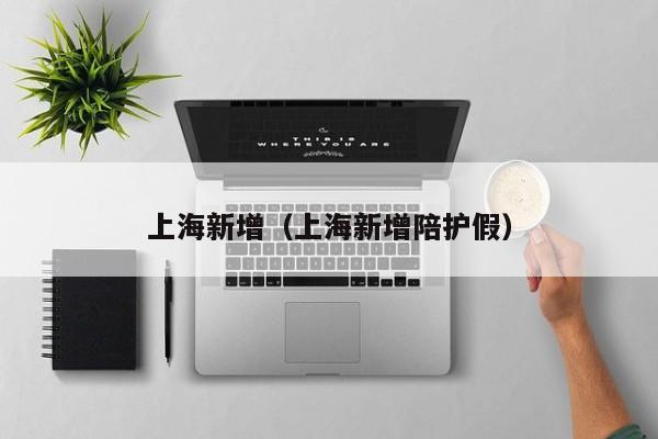 上海新增（上海新增陪护假）