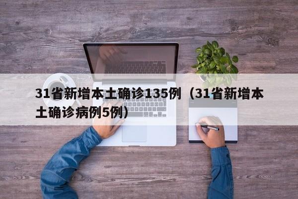 31省新增本土确诊135例（31省新增本土确诊病例5例）
