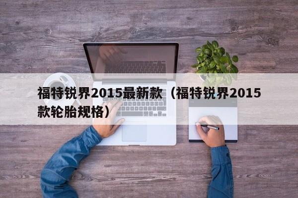 福特锐界2015最新款（福特锐界2015款轮胎规格）