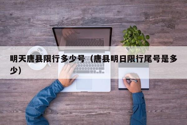明天唐县限行多少号（唐县明日限行尾号是多少）