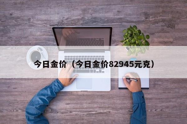今日金价（今日金价82945元克）