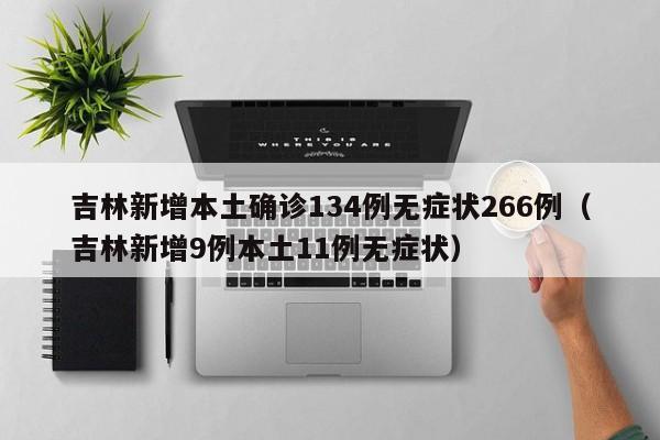 吉林新增本土确诊134例无症状266例（吉林新增9例本土11例无症状）