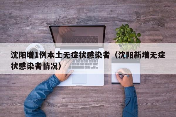 沈阳增1例本土无症状感染者（沈阳新增无症状感染者情况）