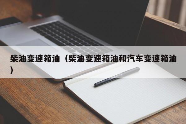 柴油变速箱油（柴油变速箱油和汽车变速箱油）