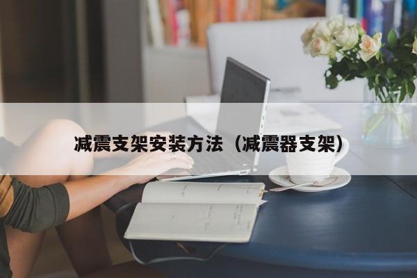 减震支架安装方法（减震器支架）