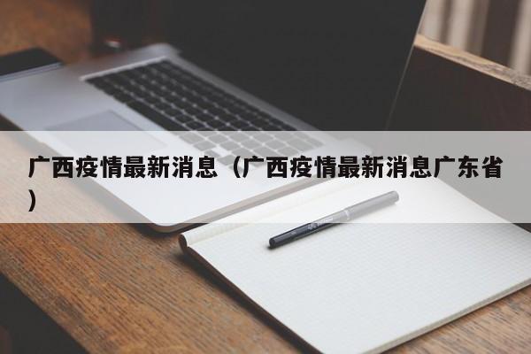 广西疫情最新消息（广西疫情最新消息广东省）